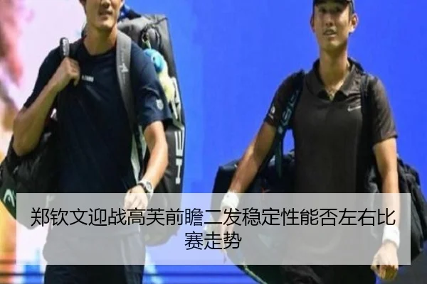 郑钦文迎战高芙前瞻二发稳定性能否左右比赛走势（MG sports）